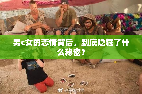 男c女的恋情背后，到底隐藏了什么秘密？