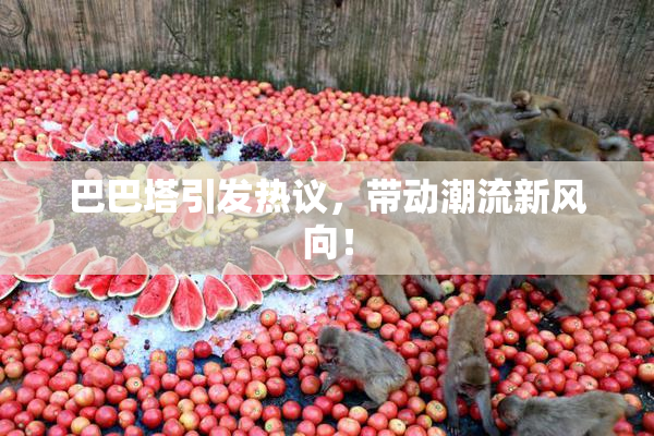 巴巴塔引发热议，带动潮流新风向！