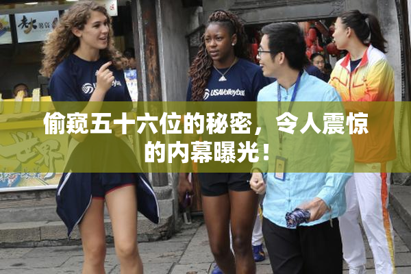偷窥五十六位的秘密，令人震惊的内幕曝光！