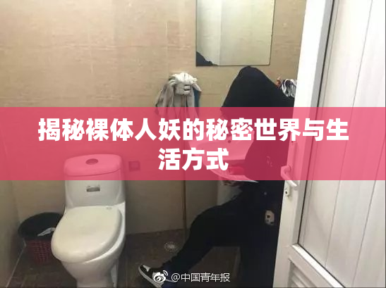 揭秘裸体人妖的秘密世界与生活方式