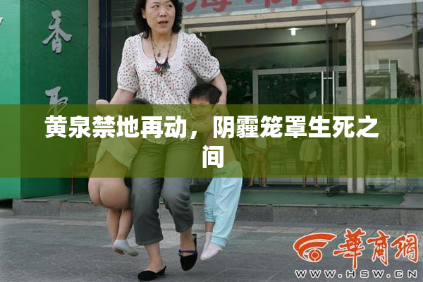 黄泉禁地再动，阴霾笼罩生死之间