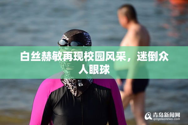 白丝赫敏再现校园风采，迷倒众人眼球