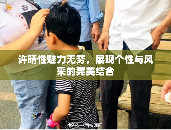许晴性魅力无穷，展现个性与风采的完美结合