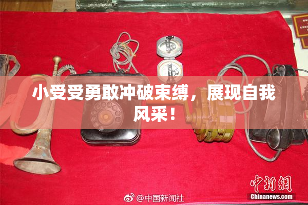 小受受勇敢冲破束缚，展现自我风采！