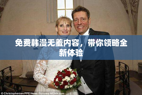 免费韩漫无羞内容，带你领略全新体验