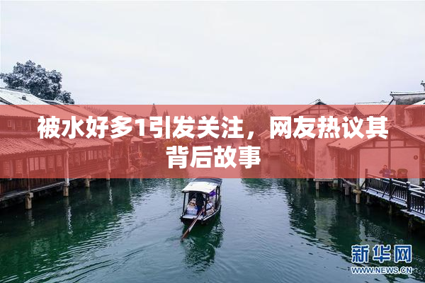 被水好多1引发关注，网友热议其背后故事