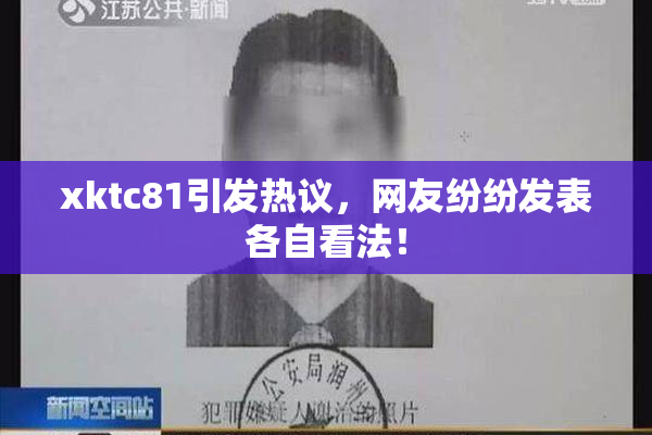 xktc81引发热议，网友纷纷发表各自看法！