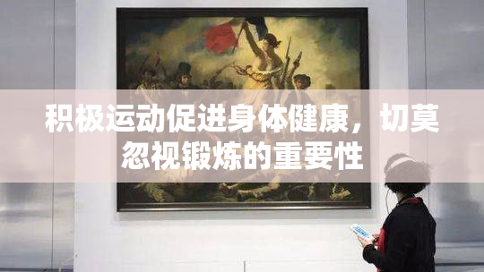 积极运动促进身体健康，切莫忽视锻炼的重要性