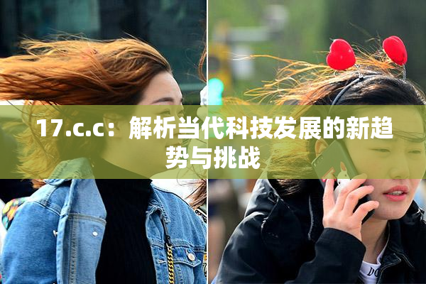 17.c.c：解析当代科技发展的新趋势与挑战