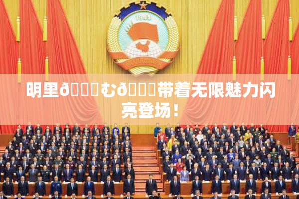 明里😚む🍍带着无限魅力闪亮登场！