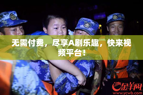 无需付费，尽享A剧乐趣，快来视频平台！