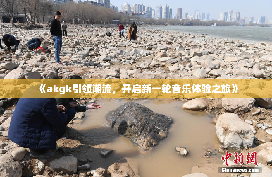 《akgk引领潮流，开启新一轮音乐体验之旅》