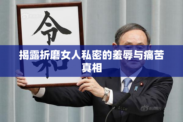 揭露折磨女人私密的羞辱与痛苦真相