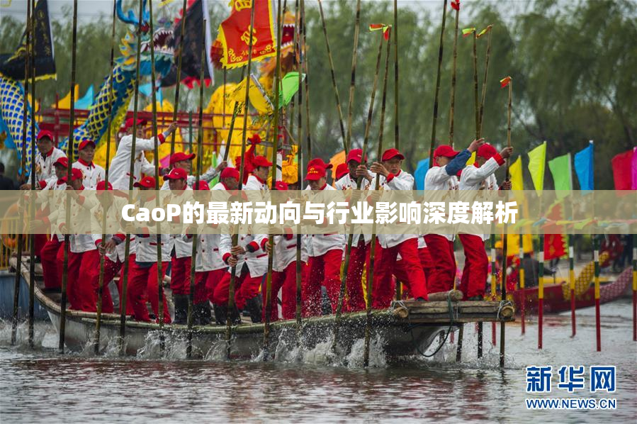 CaoP的最新动向与行业影响深度解析