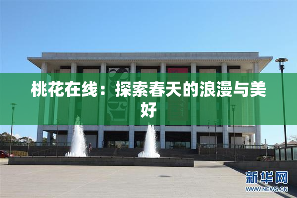 桃花在线：探索春天的浪漫与美好