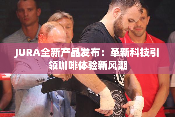 JURA全新产品发布：革新科技引领咖啡体验新风潮
