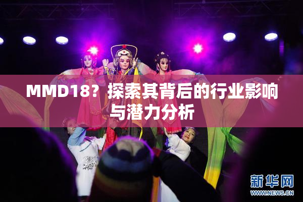 MMD18？探索其背后的行业影响与潜力分析