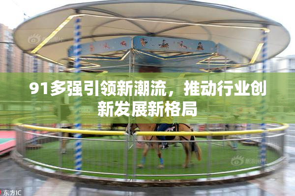 91多强引领新潮流，推动行业创新发展新格局