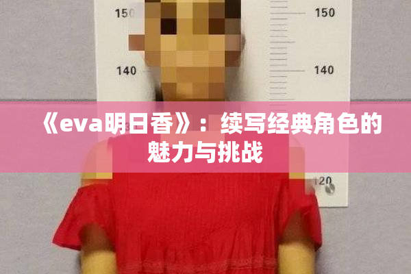 《eva明日香》：续写经典角色的魅力与挑战