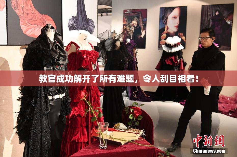 教官成功解开了所有难题，令人刮目相看！