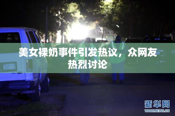 美女裸奶事件引发热议，众网友热烈讨论