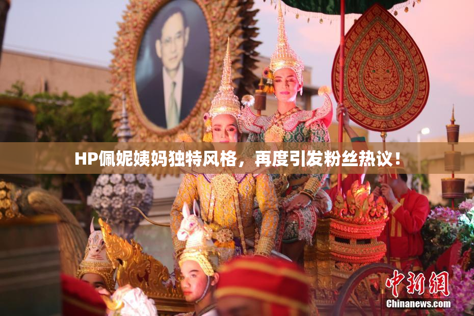 HP佩妮姨妈独特风格，再度引发粉丝热议！