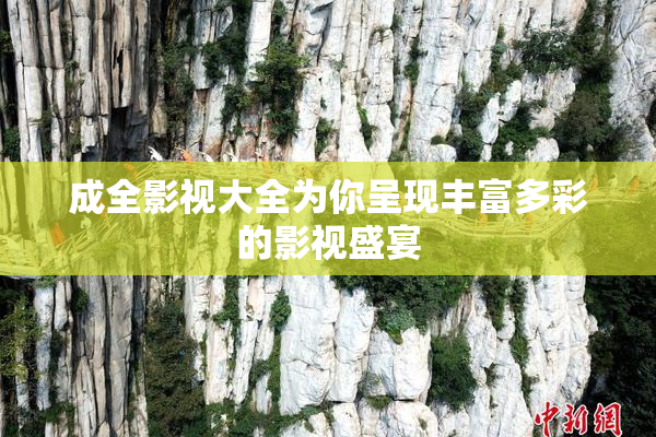 成全影视大全为你呈现丰富多彩的影视盛宴