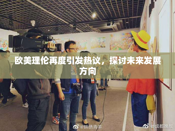 欧美理伦再度引发热议，探讨未来发展方向