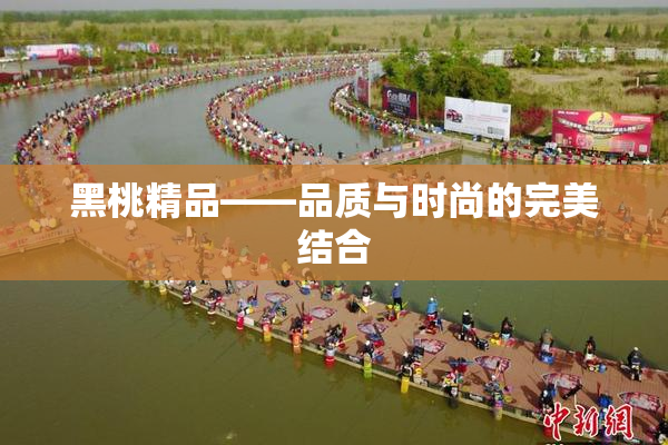 黑桃精品——品质与时尚的完美结合