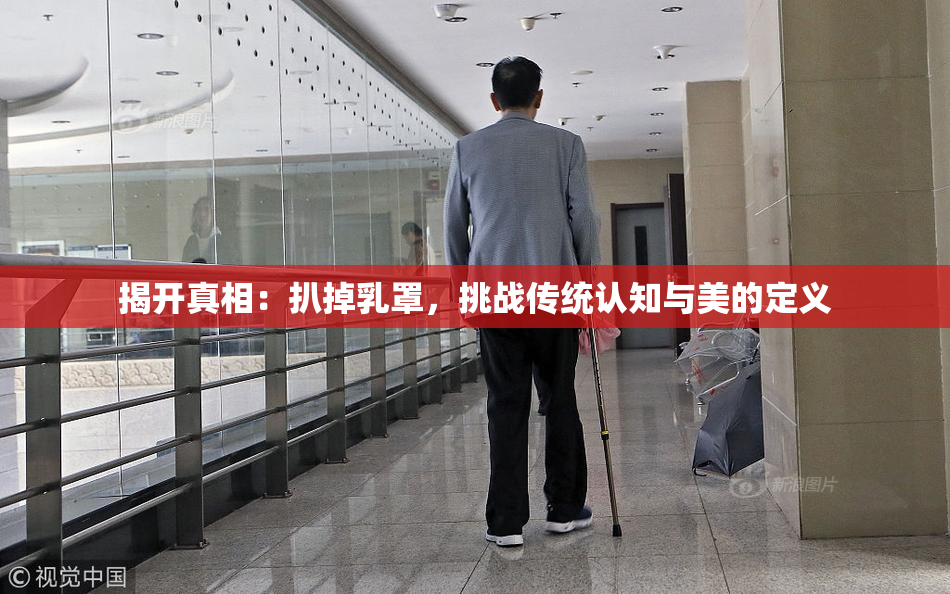 揭开真相：扒掉乳罩，挑战传统认知与美的定义