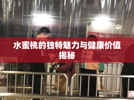 水蜜桃的独特魅力与健康价值揭秘