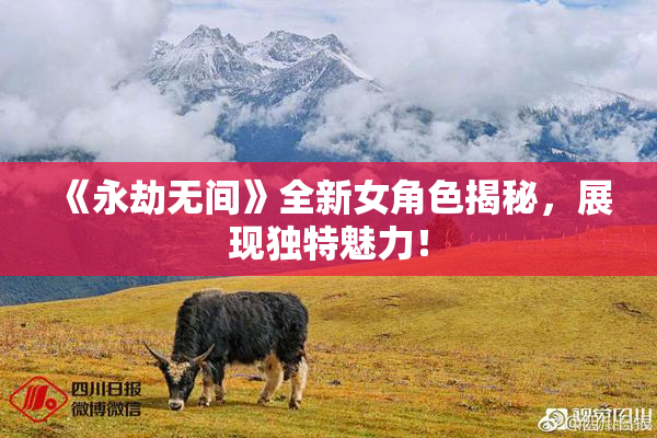 《永劫无间》全新女角色揭秘，展现独特魅力！