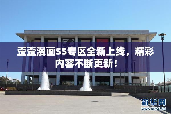 歪歪漫画SS专区全新上线，精彩内容不断更新！