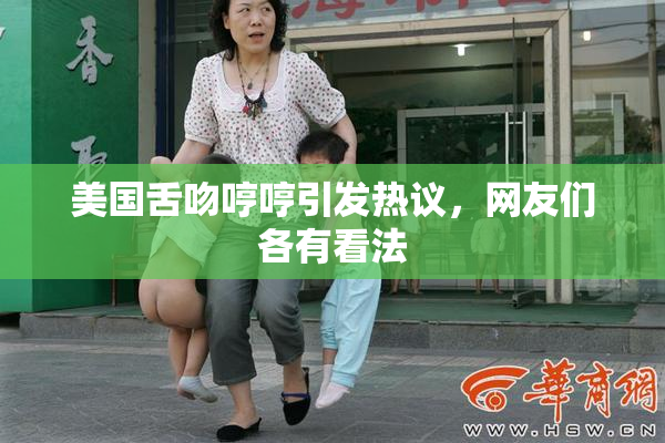美国舌吻哼哼引发热议，网友们各有看法