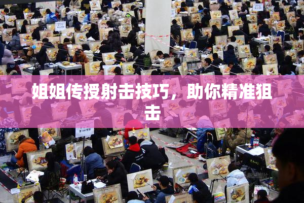 姐姐传授射击技巧，助你精准狙击