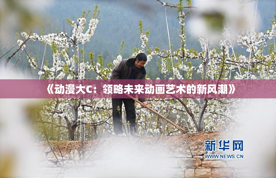 《动漫大C：领略未来动画艺术的新风潮》