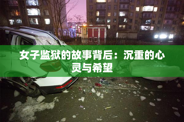女子监狱的故事背后：沉重的心灵与希望