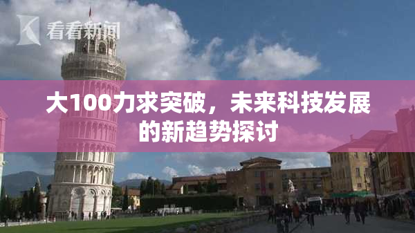 大100力求突破，未来科技发展的新趋势探讨