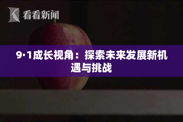 9·1成长视角：探索未来发展新机遇与挑战