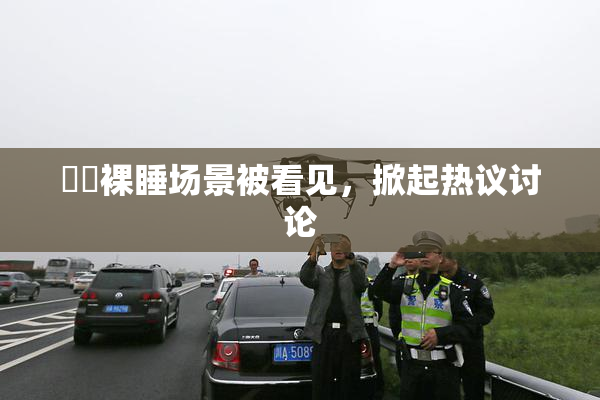 妺妺裸睡场景被看见，掀起热议讨论