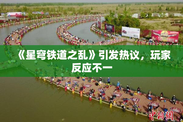 《星穹铁道之乱》引发热议，玩家反应不一