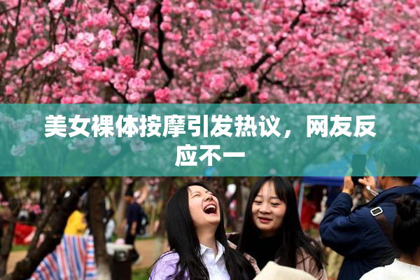 美女裸体按摩引发热议，网友反应不一