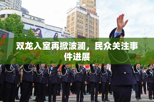 双龙入室再掀波澜，民众关注事件进展