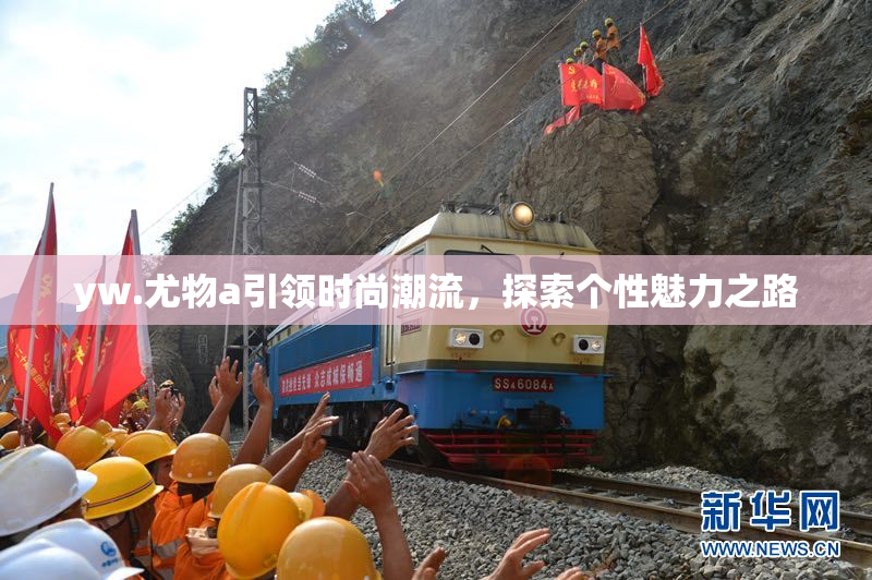 yw.尤物a引领时尚潮流，探索个性魅力之路