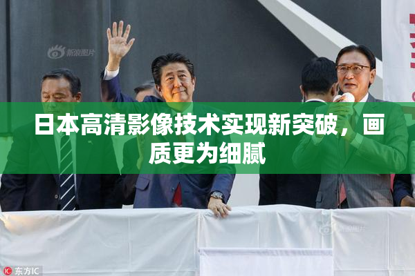 日本高清影像技术实现新突破，画质更为细腻