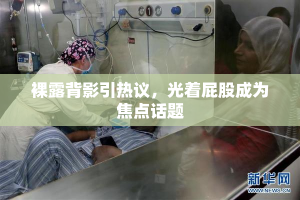 裸露背影引热议，光着屁股成为焦点话题