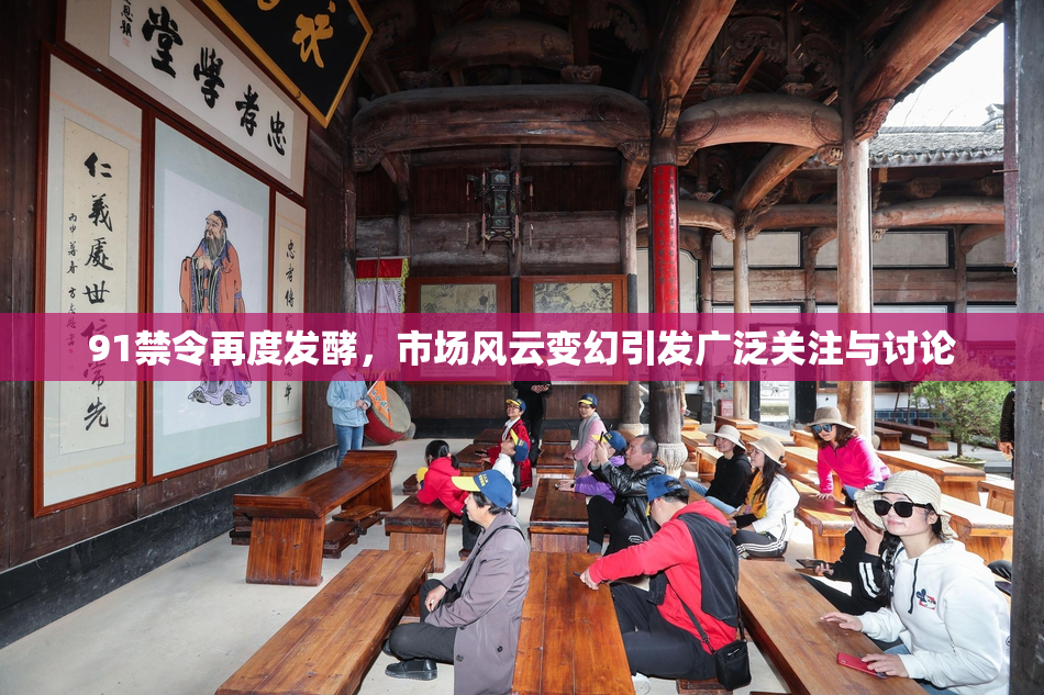 91禁令再度发酵，市场风云变幻引发广泛关注与讨论