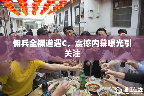 佣兵全裸遭遇C，震撼内幕曝光引关注