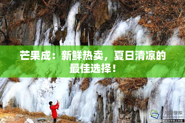 芒果成：新鲜热卖，夏日清凉的最佳选择！