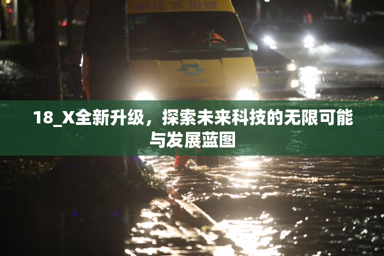 18_X全新升级，探索未来科技的无限可能与发展蓝图